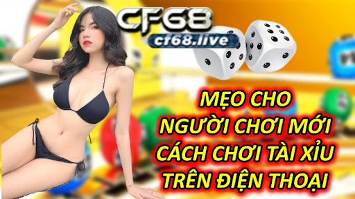 Chơi tài xỉu trên điện thoại tại cf68