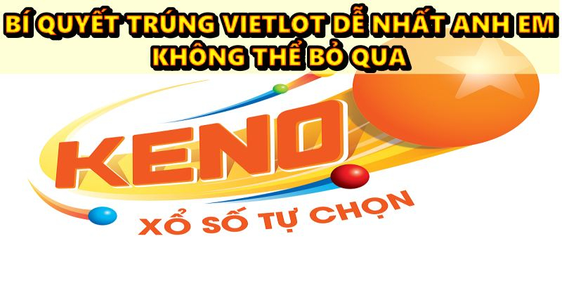 Bí quyết trúng vietlot dễ nhất anh em không thể bỏ qua